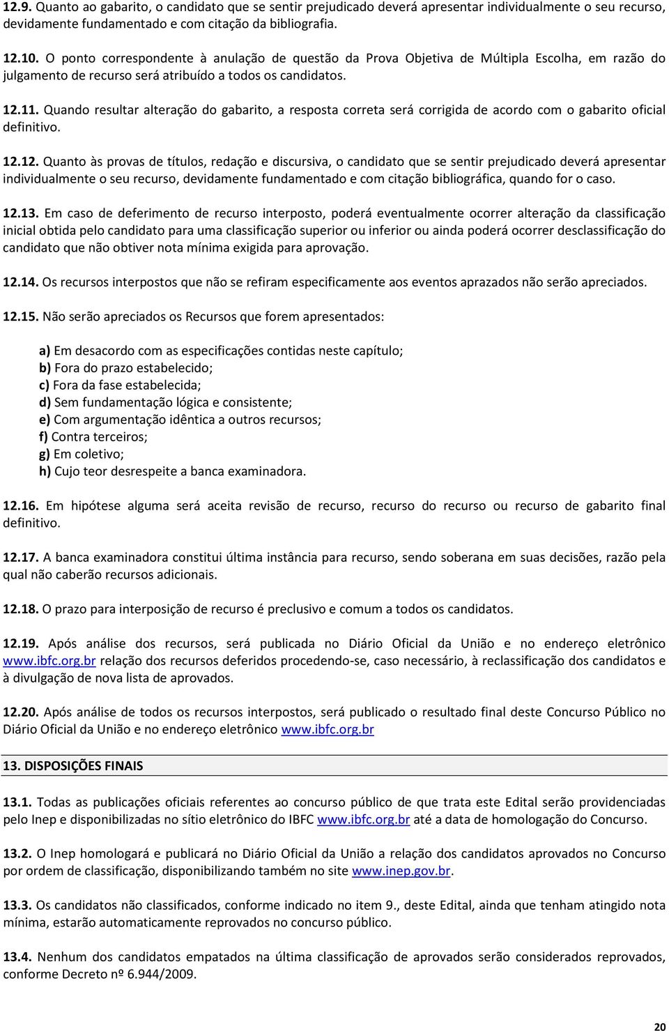 Quando resultar alteração do gabarito, a resposta correta será corrigida de acordo com o gabarito oficial definitivo. 12.