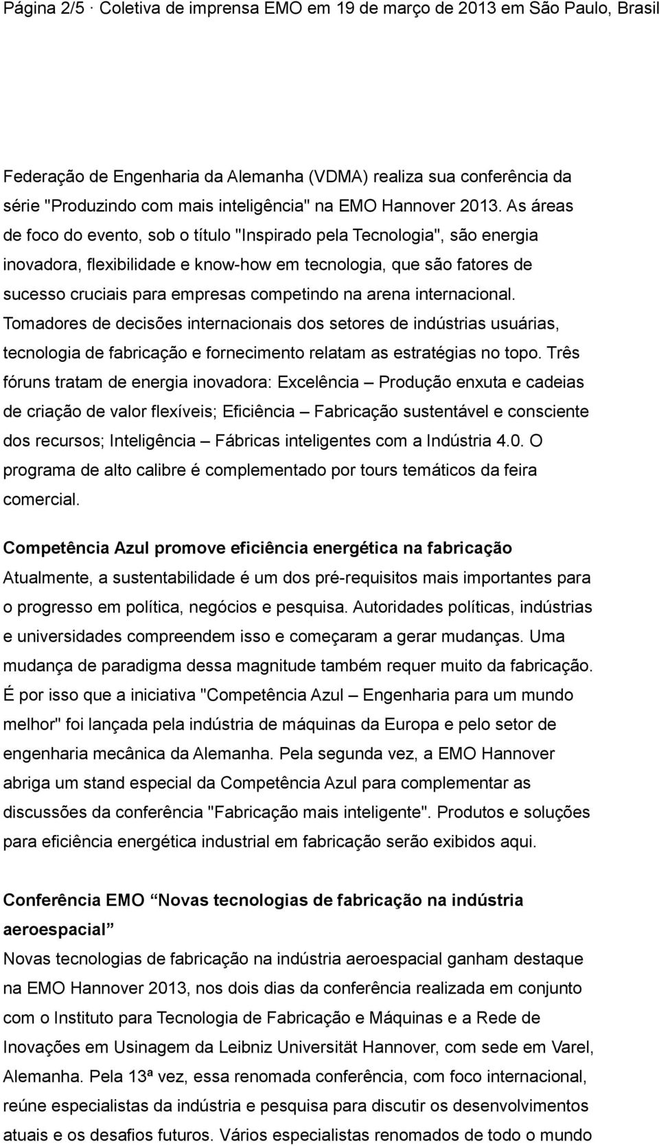 As áreas de foco do evento, sob o título "Inspirado pela Tecnologia", são energia inovadora, flexibilidade e know-how em tecnologia, que são fatores de sucesso cruciais para empresas competindo na