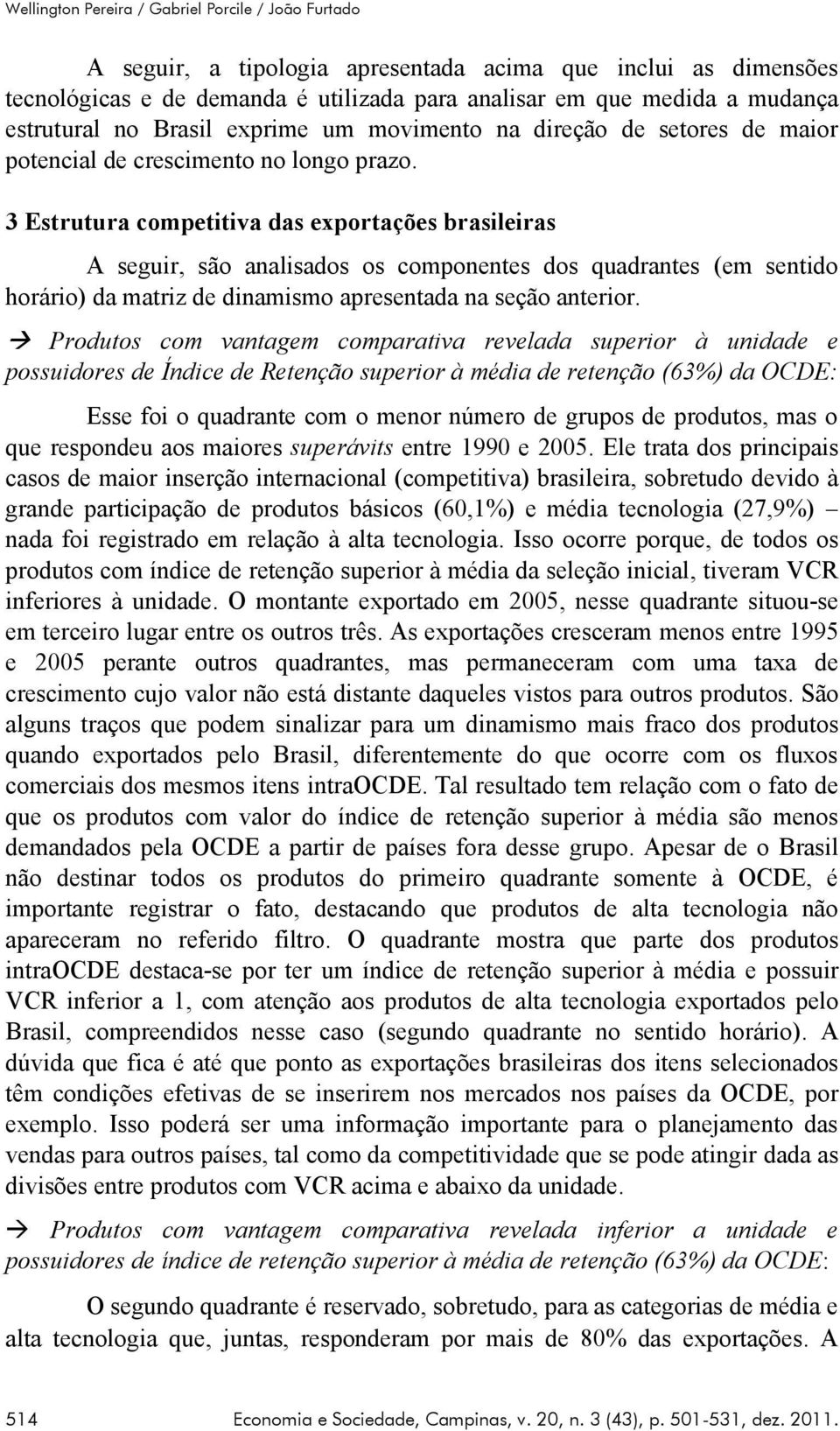 3 Estrutura competitiva das exportações brasileiras A seguir, são analisados os componentes dos quadrantes (em sentido horário) da matriz de dinamismo apresentada na seção anterior.