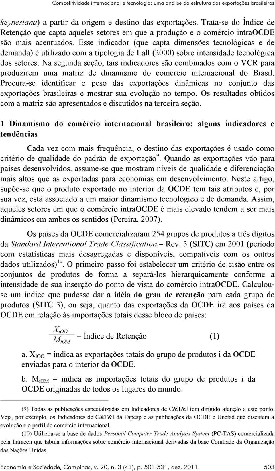 Esse indicador (que capta dimensões tecnológicas e de demanda) é utilizado com a tipologia de Lall (2000) sobre intensidade tecnológica dos setores.