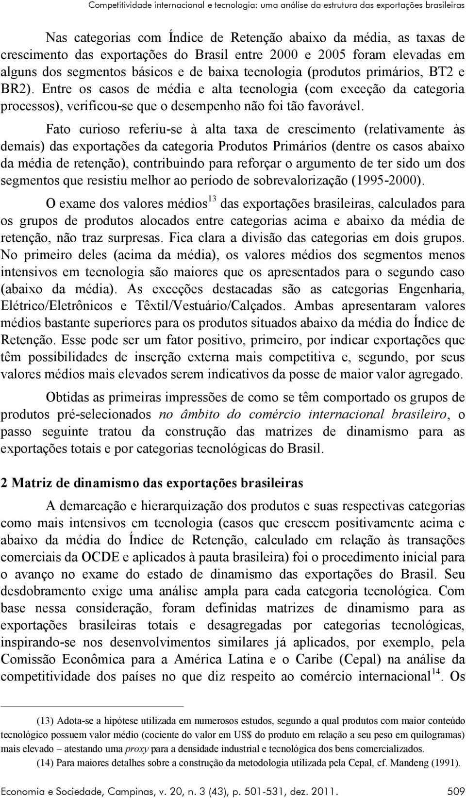 Entre os casos de média e alta tecnologia (com exceção da categoria processos), verificou-se que o desempenho não foi tão favorável.