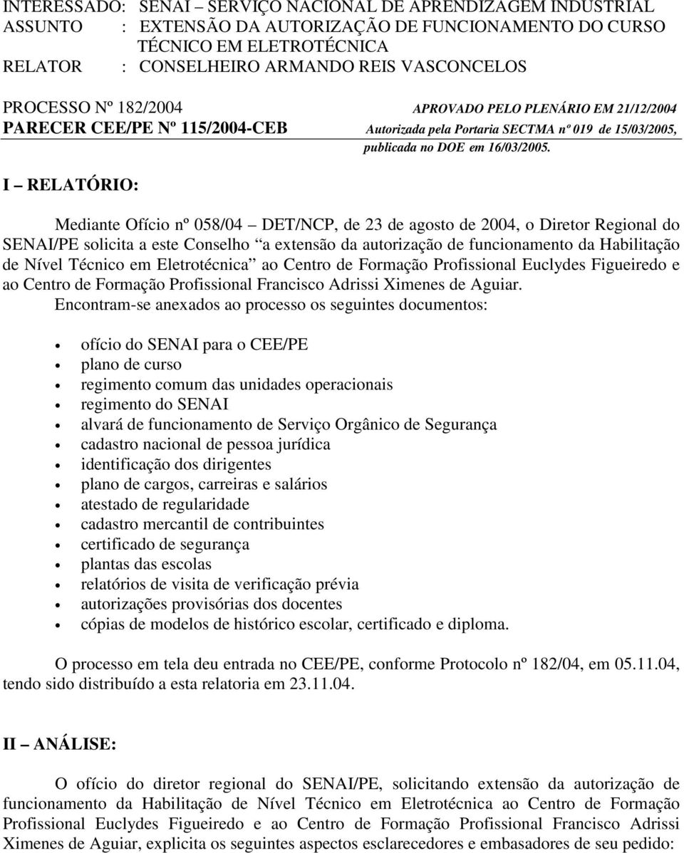 I ÓI: Mediante fício nº 05804 NCP, de 3 de agosto de 004, o iretor egional do NIP solicita a este Conselho a extensão da autorização de funcionamento da Habilitação de Nível écnico em letrotécnica ao