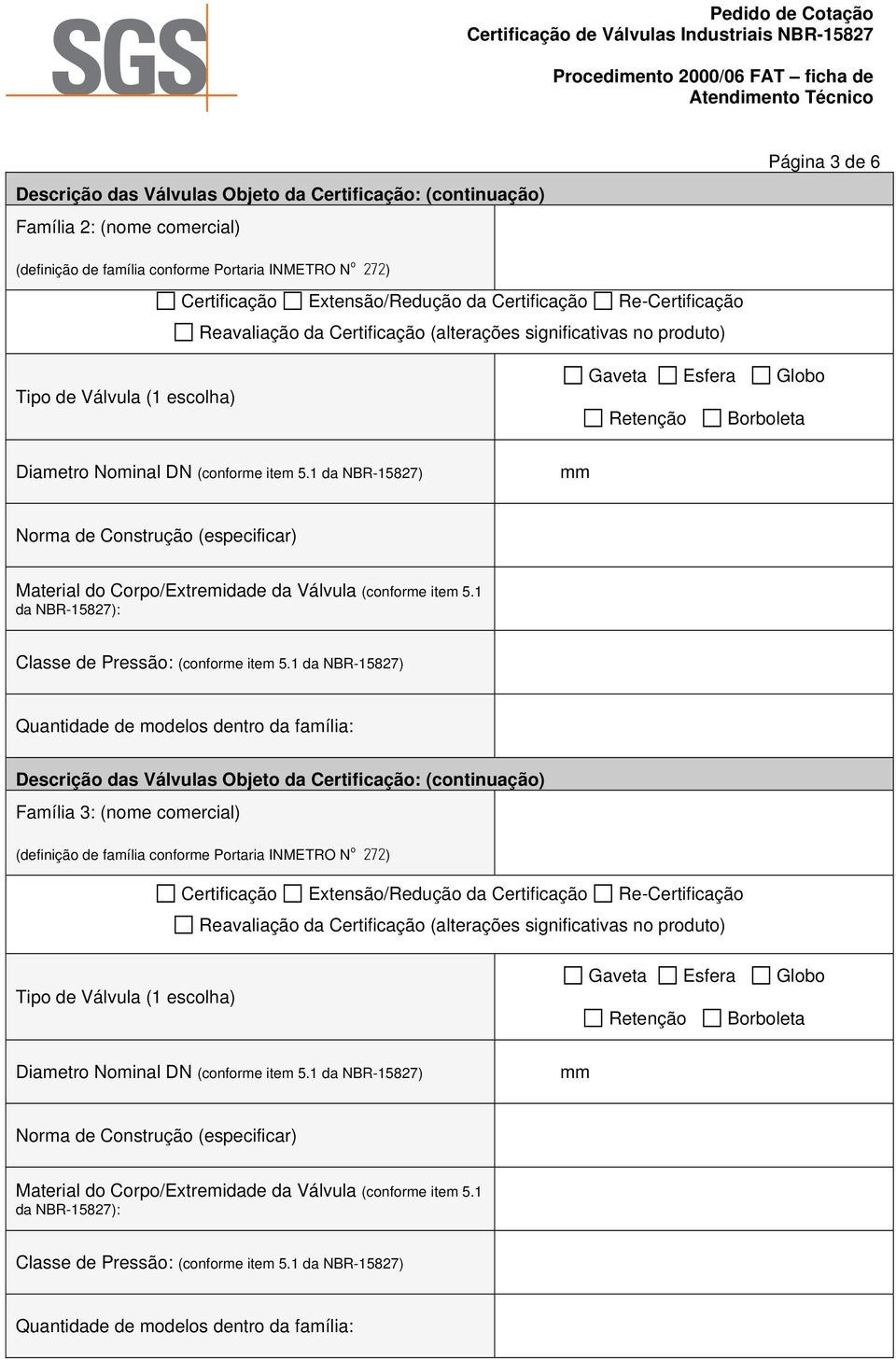 1 da NBR-15827) mm Norma de Construção (especificar) Material do Corpo/Extremidade da Válvula (conforme item 5.1 da NBR-15827): Classe de Pressão: (conforme item 5.