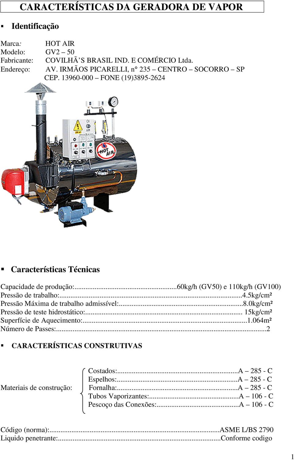 ..8.0kg/cm² Pressão de teste hidrostático:... 15kg/cm² Superfície de Aquecimento:...1.064m² Número de Passes:...2 CARACTERÍSTICAS CONSTRUTIVAS Materiais de construção: Costados:.