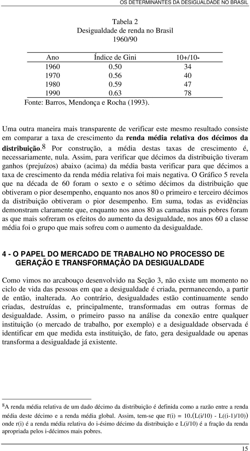 8 Por construção, a média destas taxas de crescimento é, necessariamente, nula.