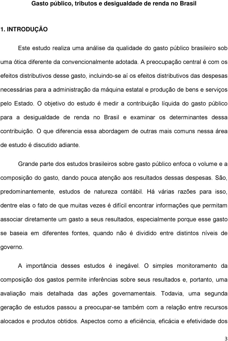 serviços pelo Estado. O objetivo do estudo é medir a contribuição líquida do gasto público para a desigualdade de renda no Brasil e examinar os determinantes dessa contribuição.