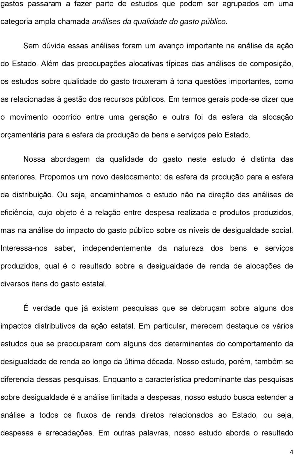 Além das preocupações alocativas típicas das análises de composição, os estudos sobre qualidade do gasto trouxeram à tona questões importantes, como as relacionadas à gestão dos recursos públicos.