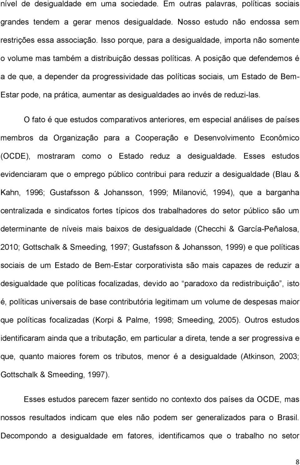 A posição que defendemos é a de que, a depender da progressividade das políticas sociais, um Estado de Bem- Estar pode, na prática, aumentar as desigualdades ao invés de reduzi-las.