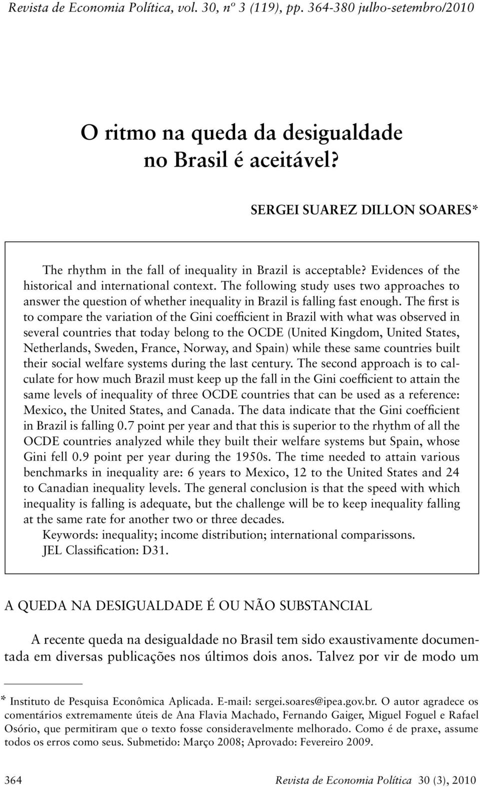 The following study uses two approaches to answer the question of whether inequality in Brazil is falling fast enough.