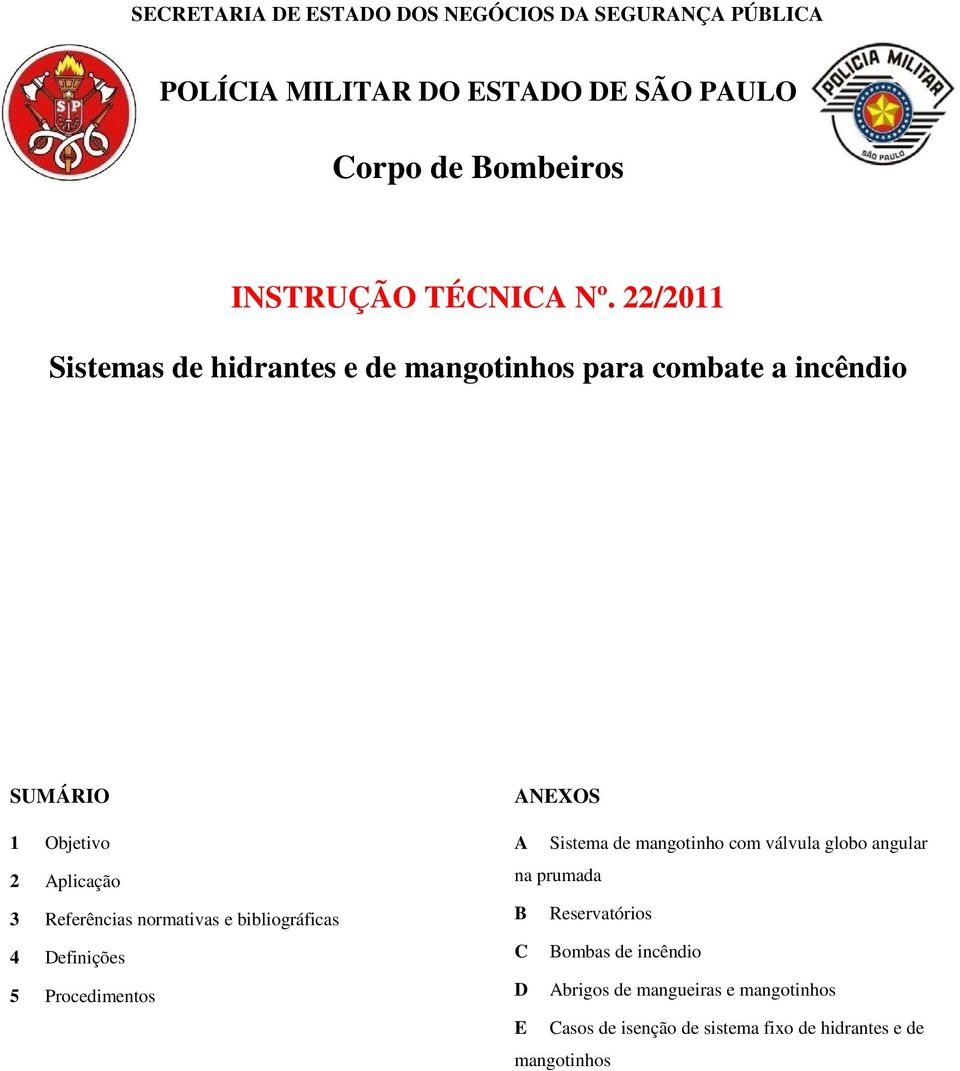 22/2011 Sistemas de hidrantes e de mangotinhos para combate a incêndio SUMÁRIO 1 Objetivo 2 Aplicação 3 Referências normativas e