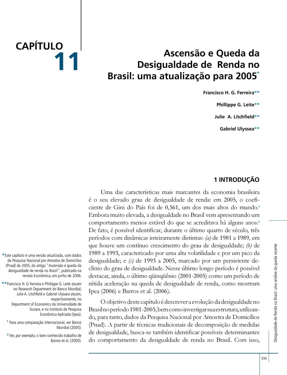 desigualdade de renda no Brasil", publicado na revista Econômica, em junho de 2006. **Francisco H. G Ferreira e Phillippe G. Leite atuam no Research Department do Banco Mundial; Julie A.