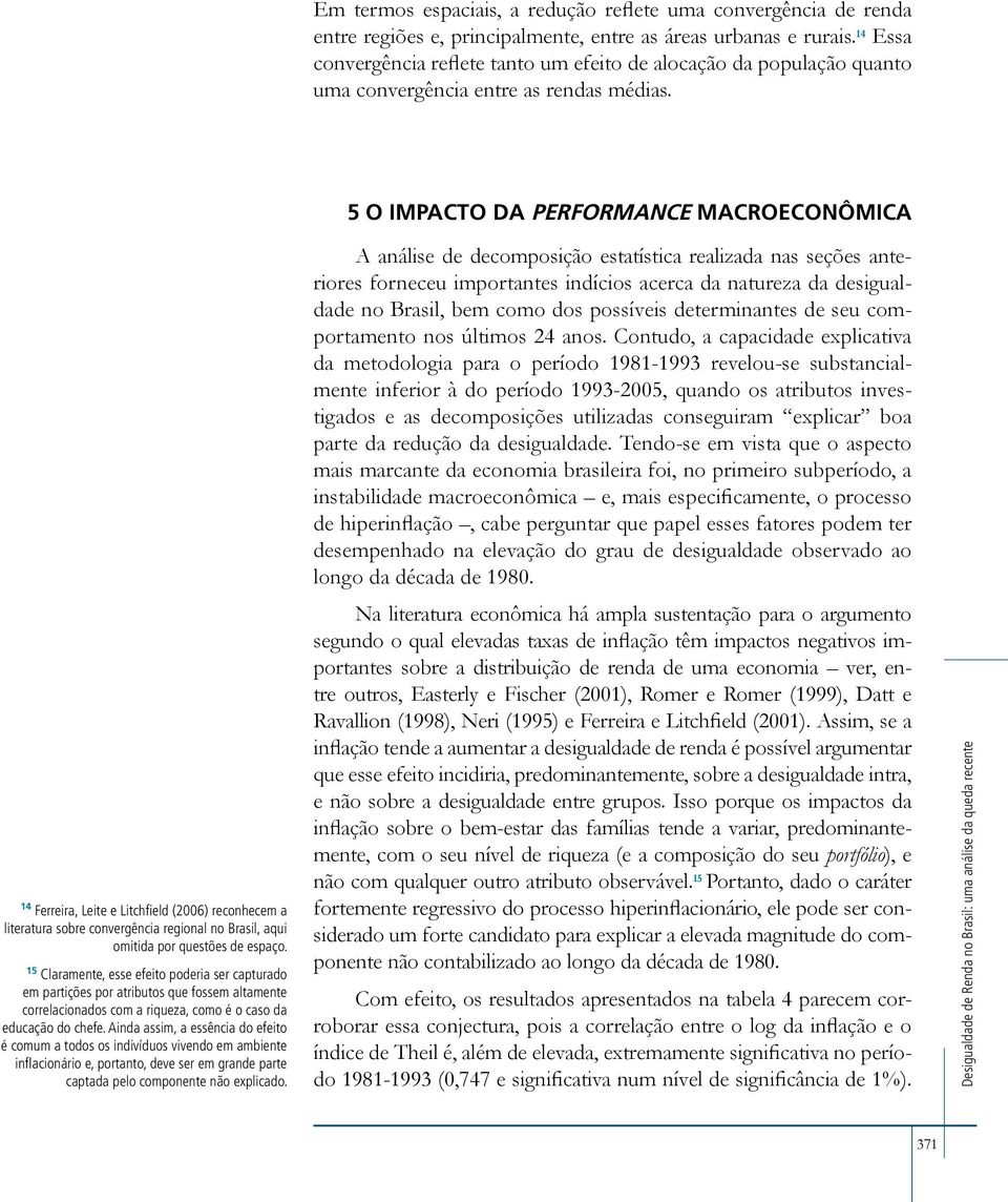 5 O IMPACTO DA PERFORMANCE MACROECONÔMICA 14 Ferreira, Leite e Litchfield (2006) reconhecem a literatura sobre convergência regional no Brasil, aqui omitida por questões de espaço.