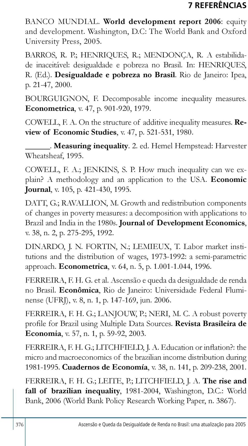 Decomposable income inequality measures. Econometrica, v. 47, p. 901-920, 1979. COWELL, F. A. On the structure of additive inequality measures. Review of Economic Studies, v. 47, p. 521-531, 1980.