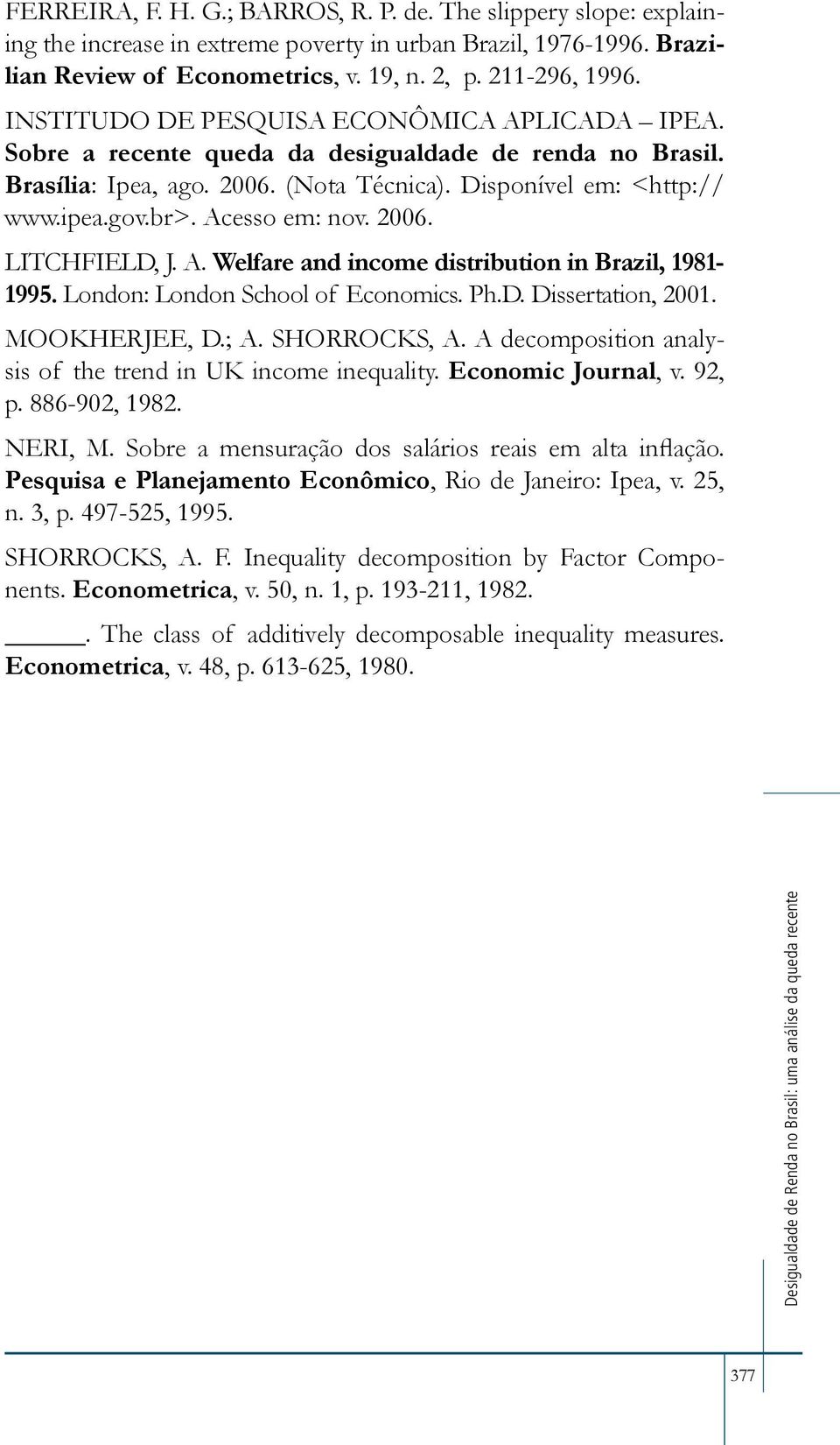 Acesso em: nov. 2006. LITCHFIELD, J. A. Welfare and income distribution in Brazil, 1981-1995. London: London School of Economics. Ph.D. Dissertation, 2001. MOOKHERJEE, D.; A. SHORROCKS, A.