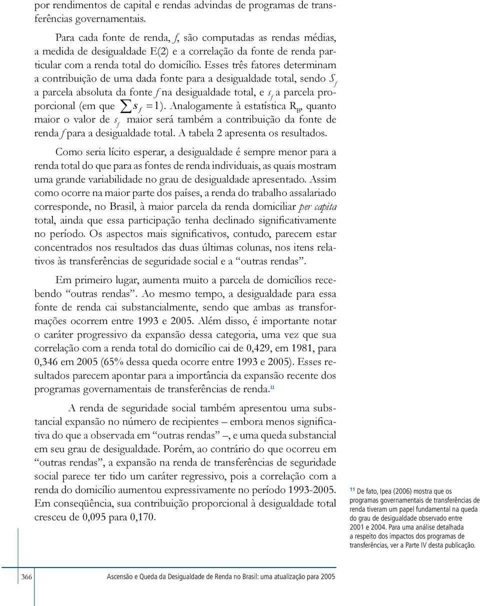 Esses três fatores determinam a contribuição de uma dada fonte para a desigualdade total, sendo S f a parcela absoluta da fonte f na desigualdade total, e s f a parcela proporcional (em que s f =1).