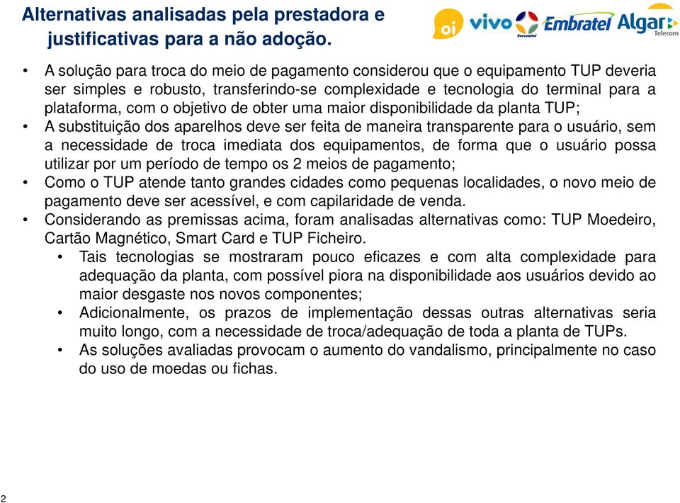 obter uma maior disponibilidade da planta TUP; A substituição dos aparelhos deve ser feita de maneira transparente para o usuário, sem a necessidade de troca imediata dos equipamentos, de forma que o