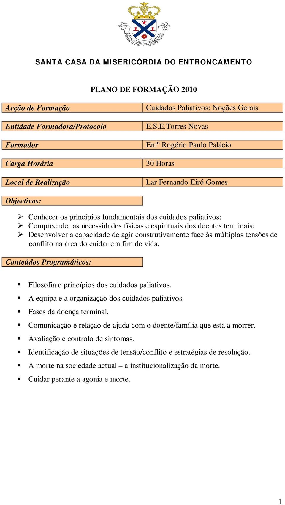 Filosofia e princípios dos cuidados paliativos. A equipa e a organização dos cuidados paliativos. Fases da doença terminal. Comunicação e relação de ajuda com o doente/família que está a morrer.