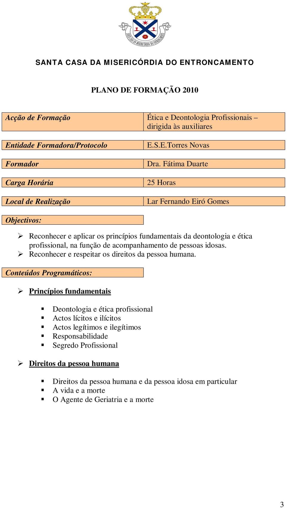 acompanhamento de pessoas idosas. Reconhecer e respeitar os direitos da pessoa humana.