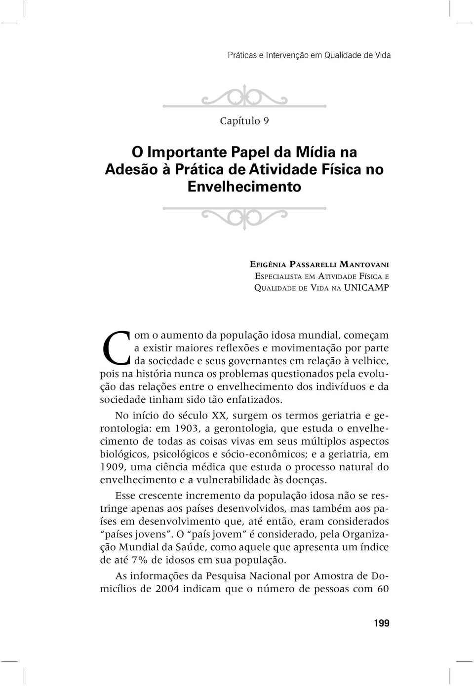 na história nunca os problemas questionados pela evolução das relações entre o envelhecimento dos indivíduos e da sociedade tinham sido tão enfatizados.