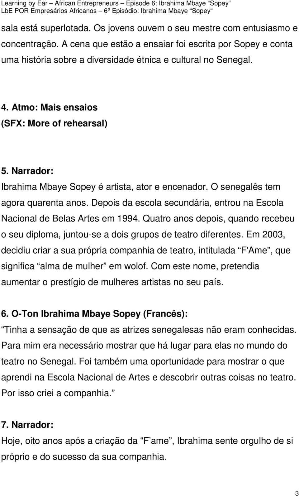 Narrador: Ibrahima Mbaye Sopey é artista, ator e encenador. O senegalês tem agora quarenta anos. Depois da escola secundária, entrou na Escola Nacional de Belas Artes em 1994.