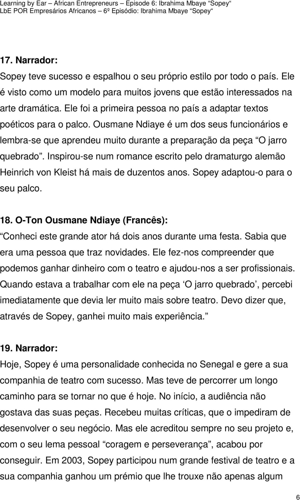 Inspirou-se num romance escrito pelo dramaturgo alemão Heinrich von Kleist há mais de duzentos anos. Sopey adaptou-o para o seu palco. 18.