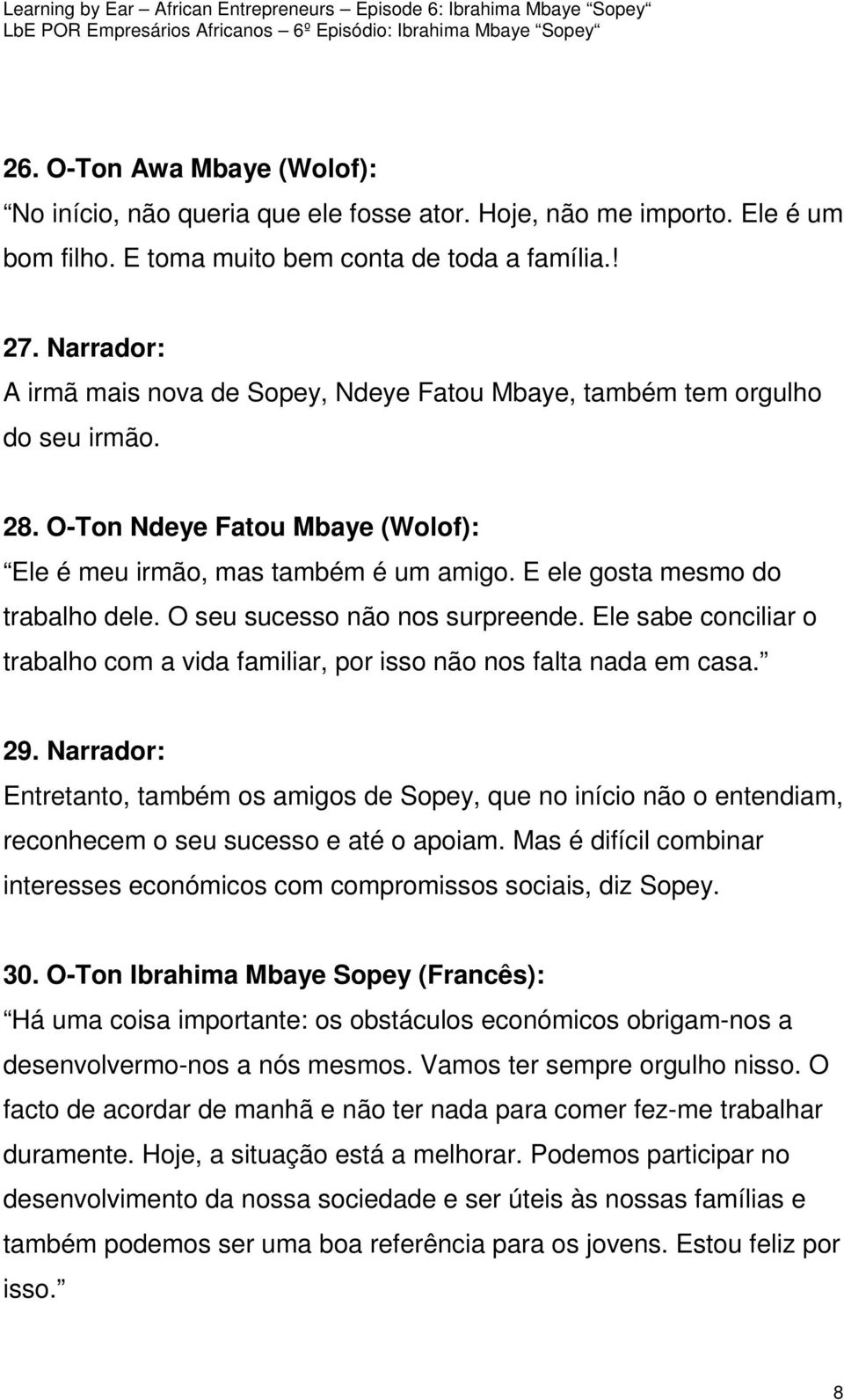 E ele gosta mesmo do trabalho dele. O seu sucesso não nos surpreende. Ele sabe conciliar o trabalho com a vida familiar, por isso não nos falta nada em casa. 29.