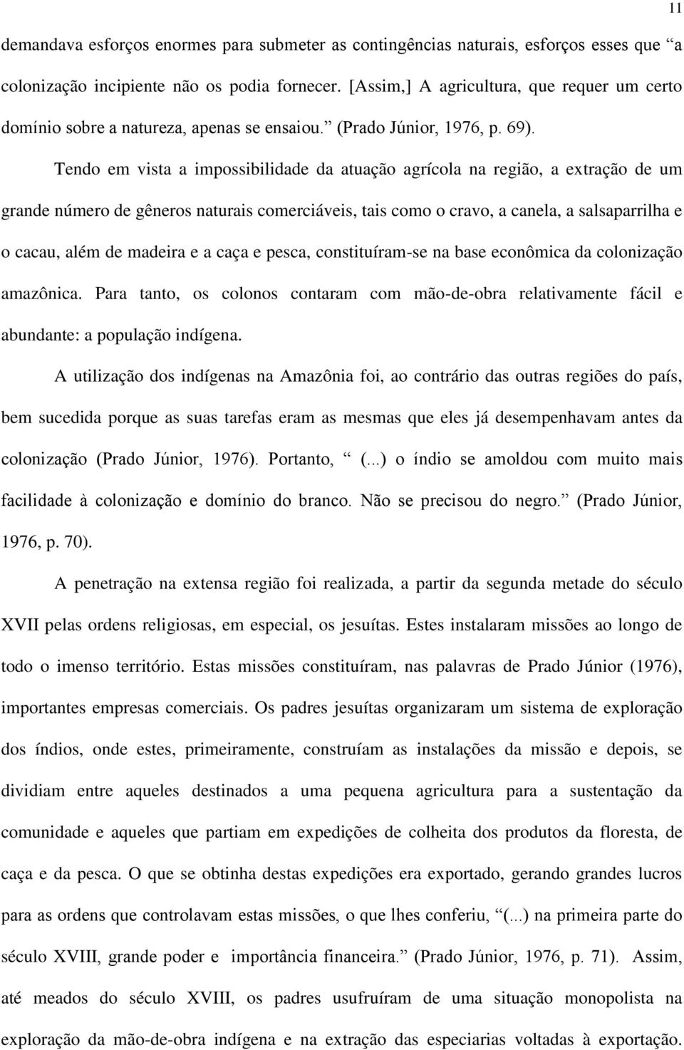 Tendo em vista a impossibilidade da atuação agrícola na região, a extração de um grande número de gêneros naturais comerciáveis, tais como o cravo, a canela, a salsaparrilha e o cacau, além de