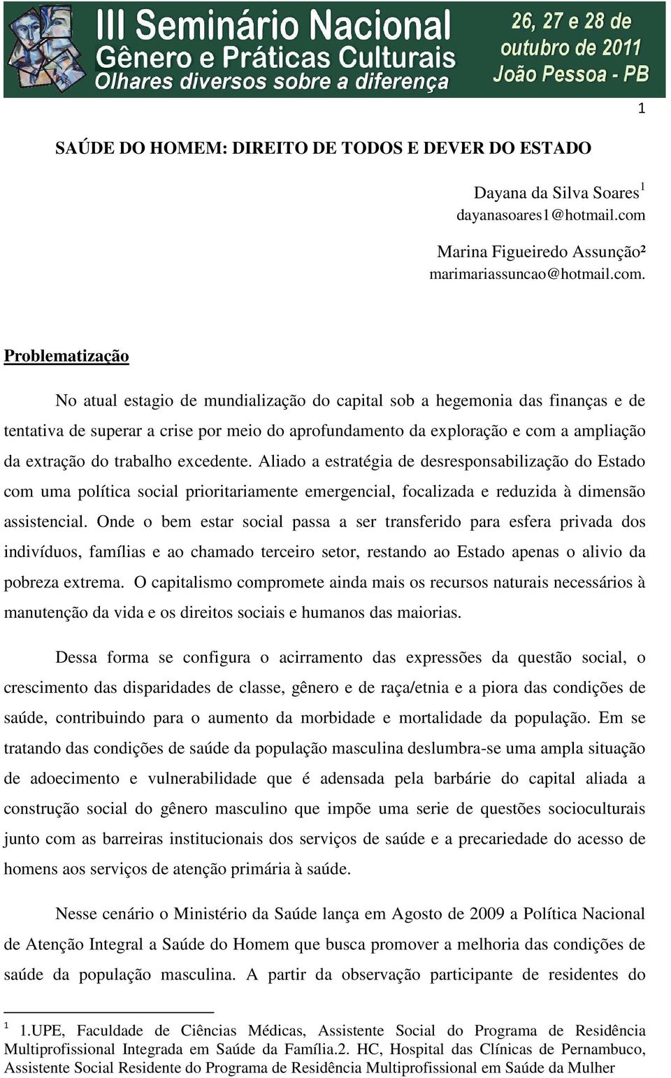 Problematização No atual estagio de mundialização do capital sob a hegemonia das finanças e de tentativa de superar a crise por meio do aprofundamento da exploração e com a ampliação da extração do