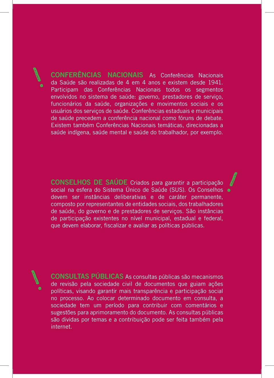 serviços de saúde. Conferências estaduais e municipais de saúde precedem a conferência nacional como fóruns de debate.