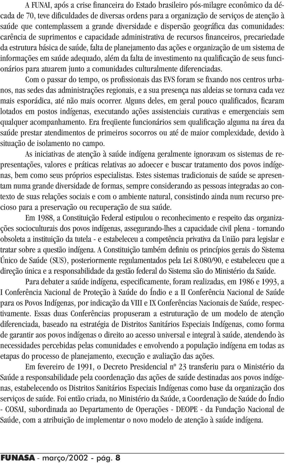 planejamento das ações e organização de um sistema de informações em saúde adequado, além da falta de investimento na qualificação de seus funcionários para atuarem junto a comunidades culturalmente