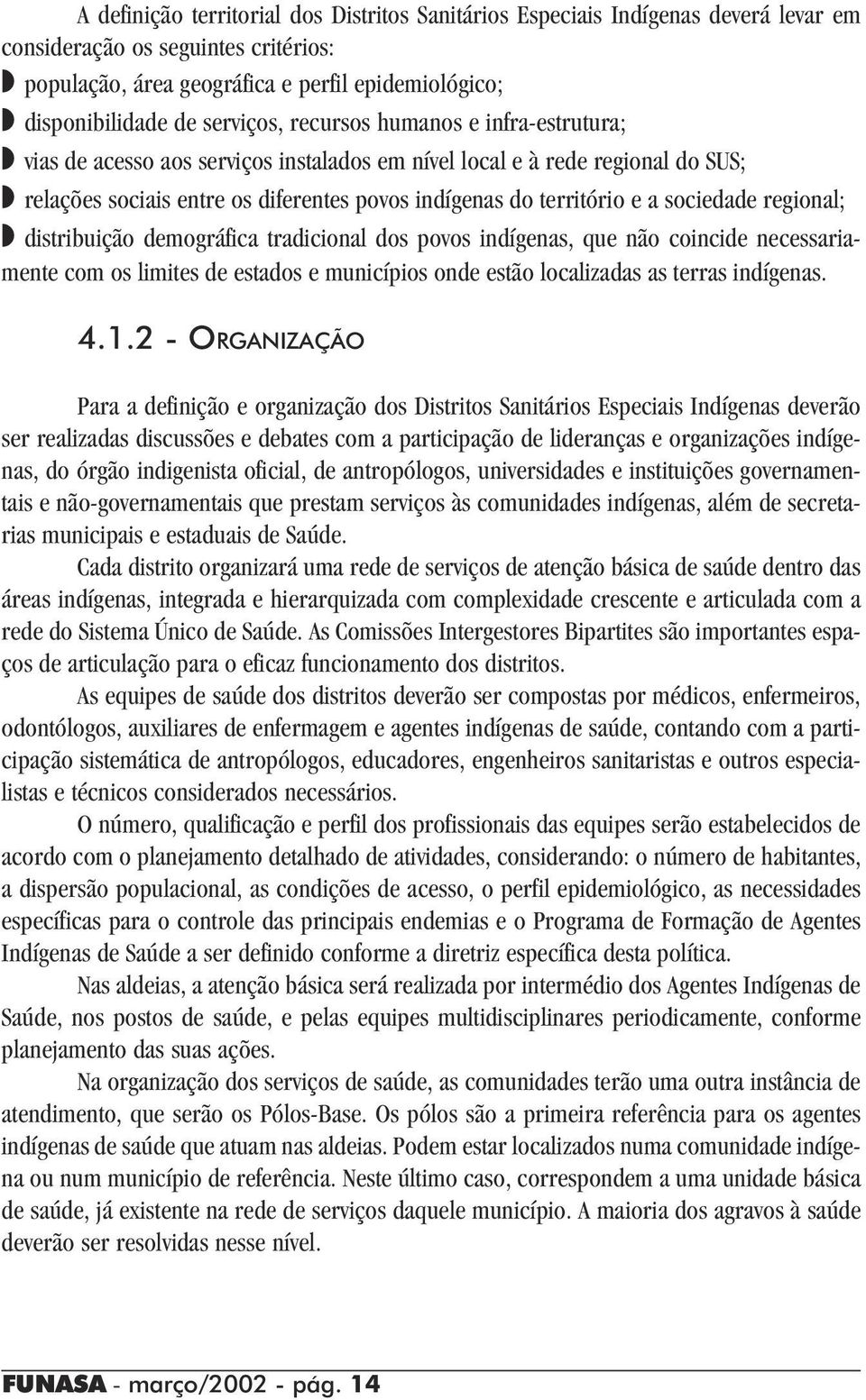 sociedade regional; distribuição demográfica tradicional dos povos indígenas, que não coincide necessariamente com os limites de estados e municípios onde estão localizadas as terras indígenas. 4.1.