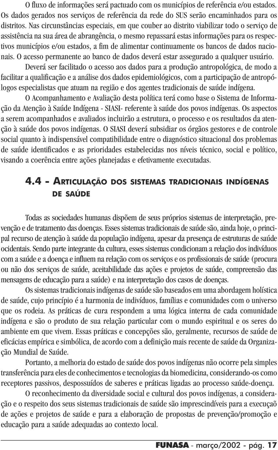 estados, a fim de alimentar continuamente os bancos de dados nacionais. O acesso permanente ao banco de dados deverá estar assegurado a qualquer usuário.