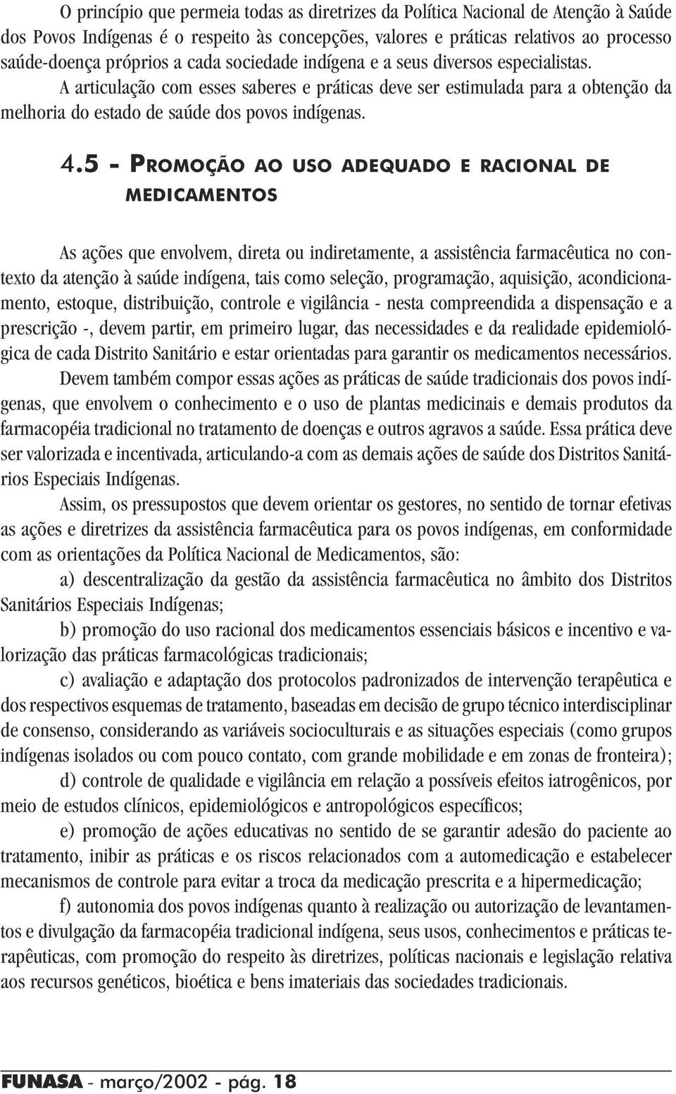 5 - PROMOÇÃO AO USO ADEQUADO E RACIONAL DE MEDICAMENTOS As ações que envolvem, direta ou indiretamente, a assistência farmacêutica no contexto da atenção à saúde indígena, tais como seleção,