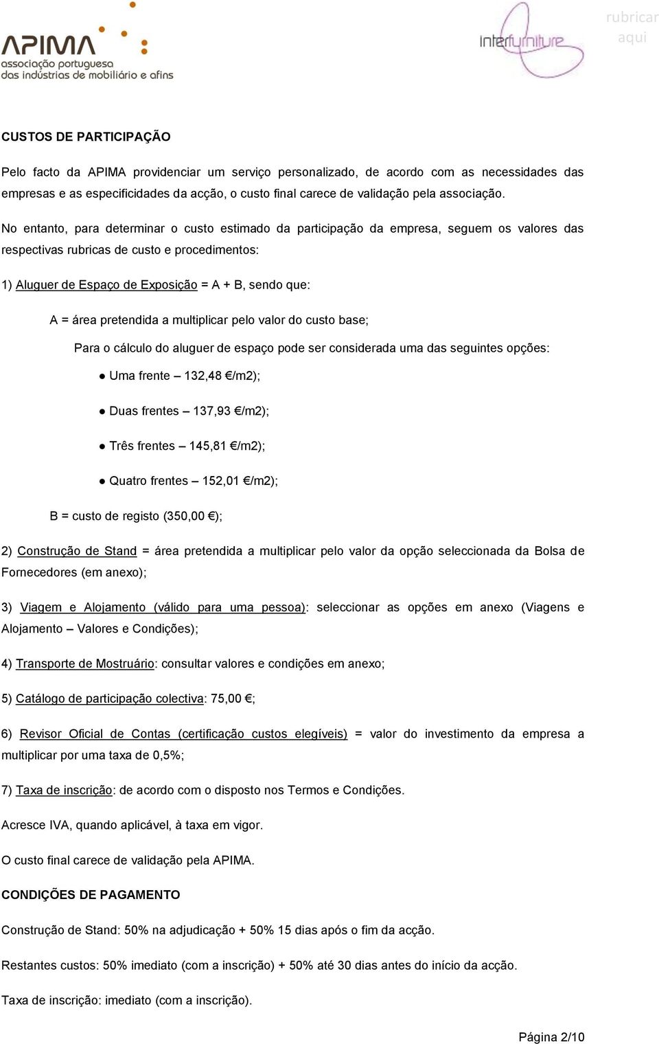 No entanto, para determinar o custo estimado da participação da empresa, seguem os valores das respectivas rubricas de custo e procedimentos: 1) Aluguer de Espaço de Exposição = A + B, sendo que: A =