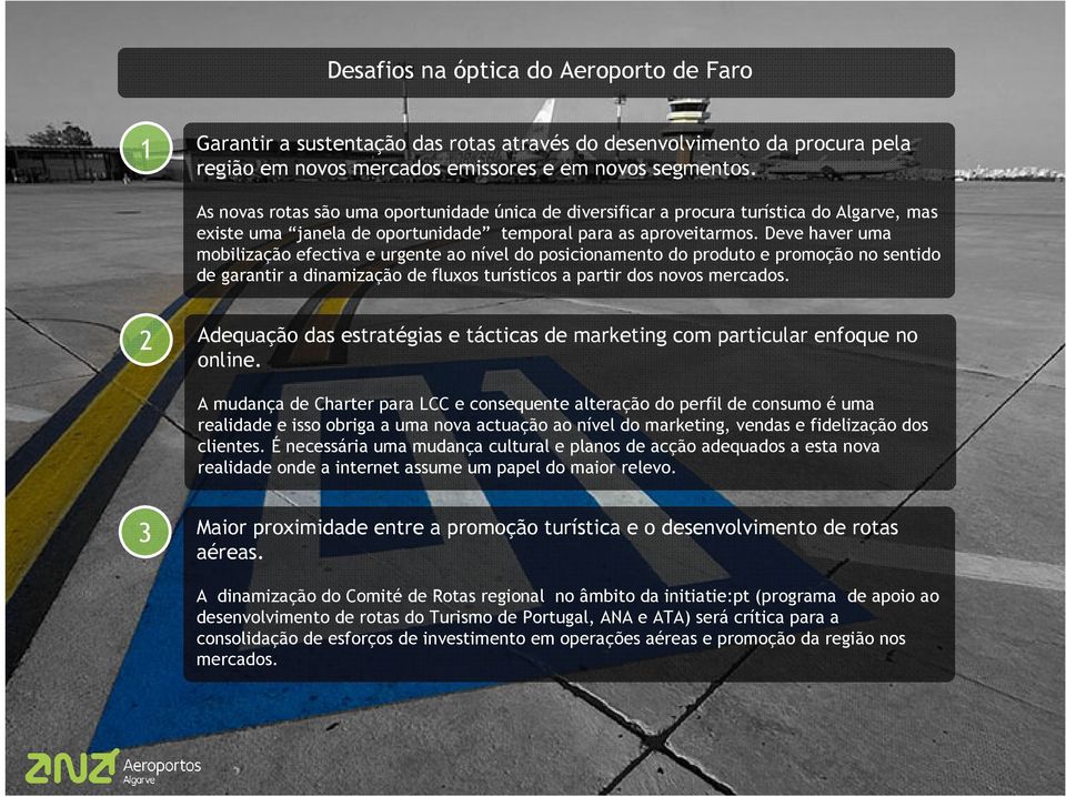 Deve haver uma mobilização efectiva e urgente ao nível do posicionamento do produto e promoção no sentido de garantir a dinamização de fluxos turísticos a partir dos novos mercados.