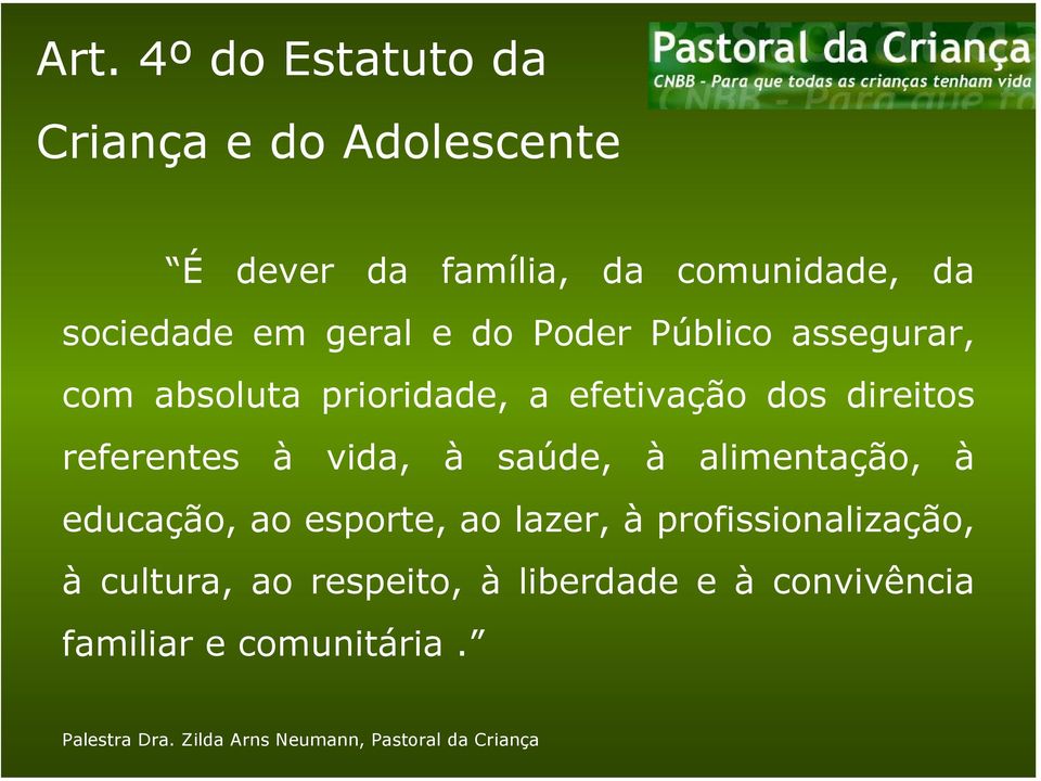 vida, à saúde, à alimentação, à educação, ao esporte, ao lazer, à profissionalização, à cultura, ao