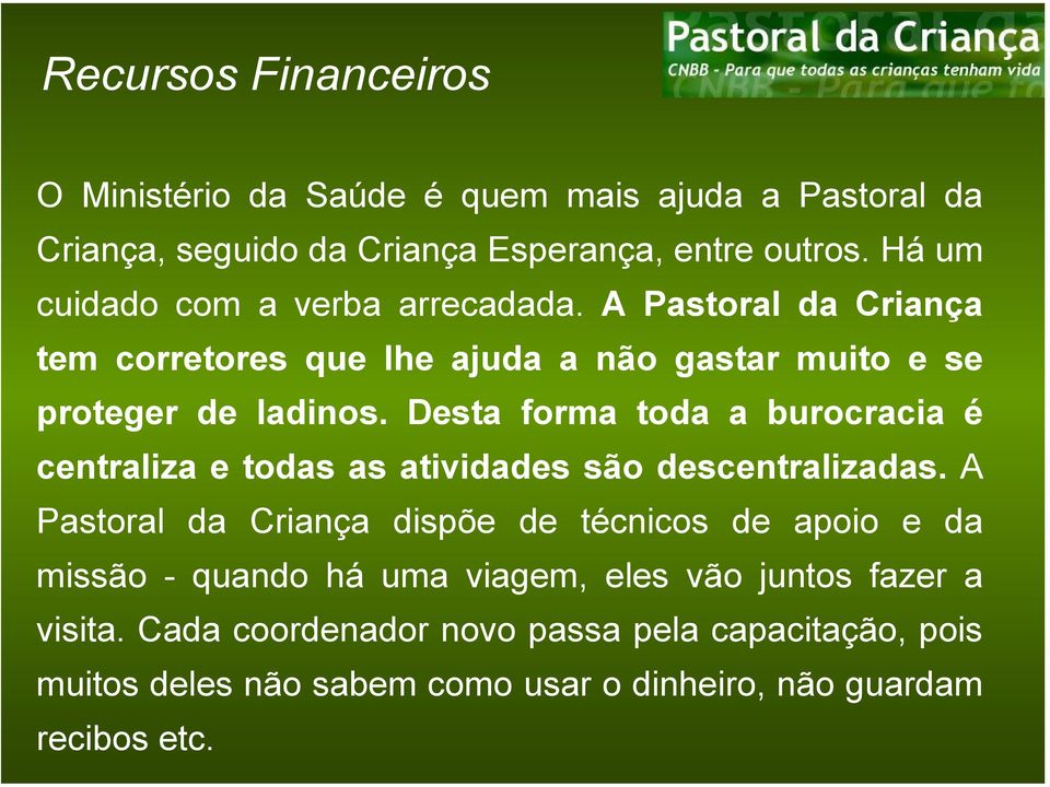 Desta forma toda a burocracia é centraliza e todas as atividades são descentralizadas.