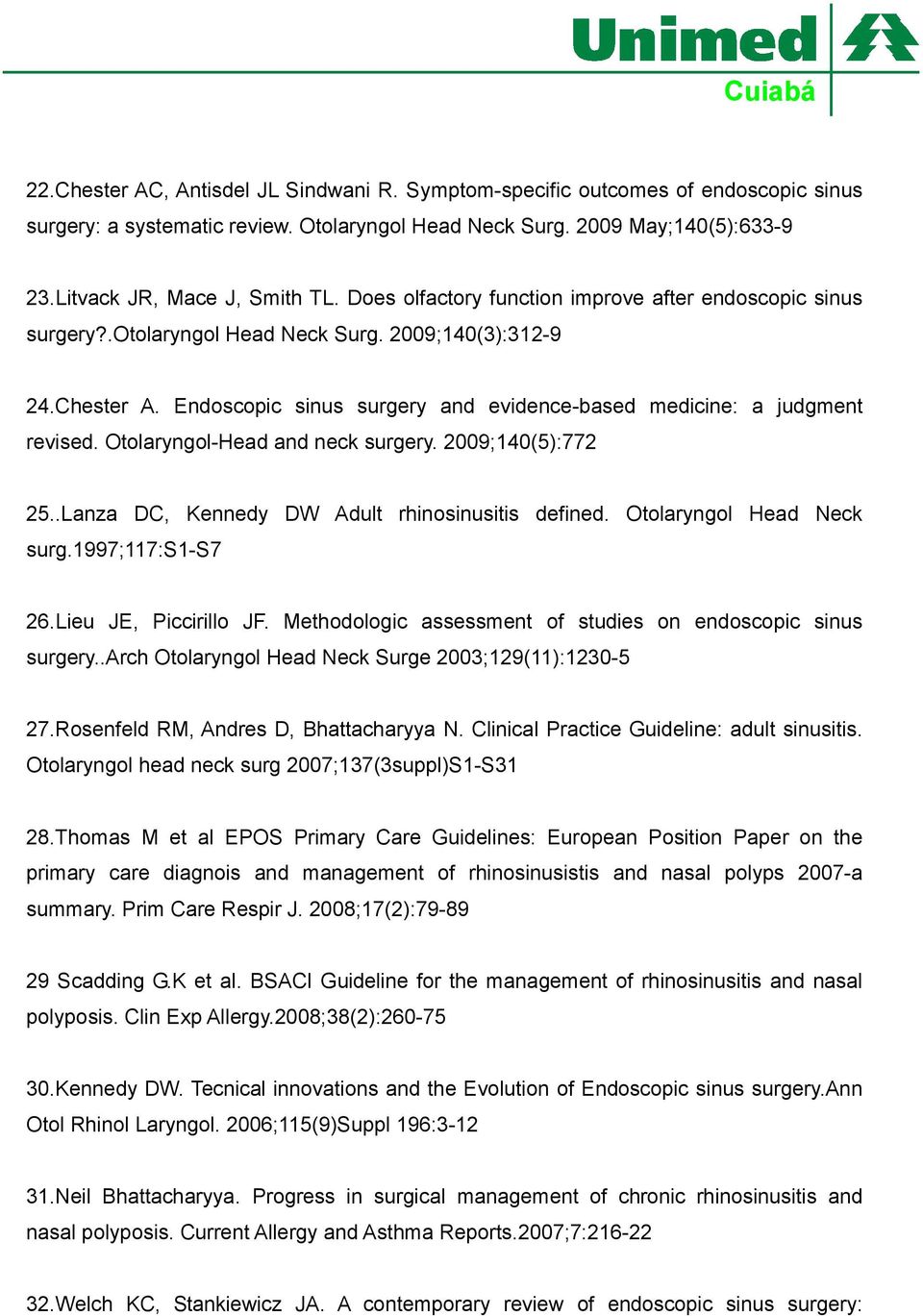 Otolaryngol-Head and neck surgery. 2009;140(5):772 25..Lanza DC, Kennedy DW Adult rhinosinusitis defined. Otolaryngol Head Neck surg.1997;117:s1-s7 26.Lieu JE, Piccirillo JF.