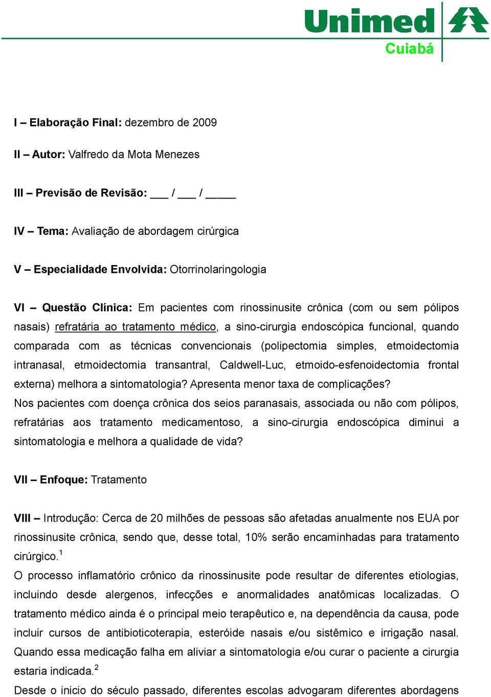 convencionais (polipectomia simples, etmoidectomia intranasal, etmoidectomia transantral, Caldwell-Luc, etmoido-esfenoidectomia frontal externa) melhora a sintomatologia?