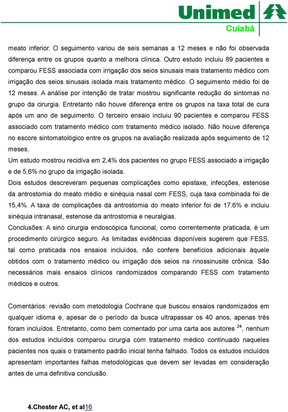 O seguimento médio foi de 12 meses. A análise por intenção de tratar mostrou significante redução do sintomas no grupo da cirurgia.