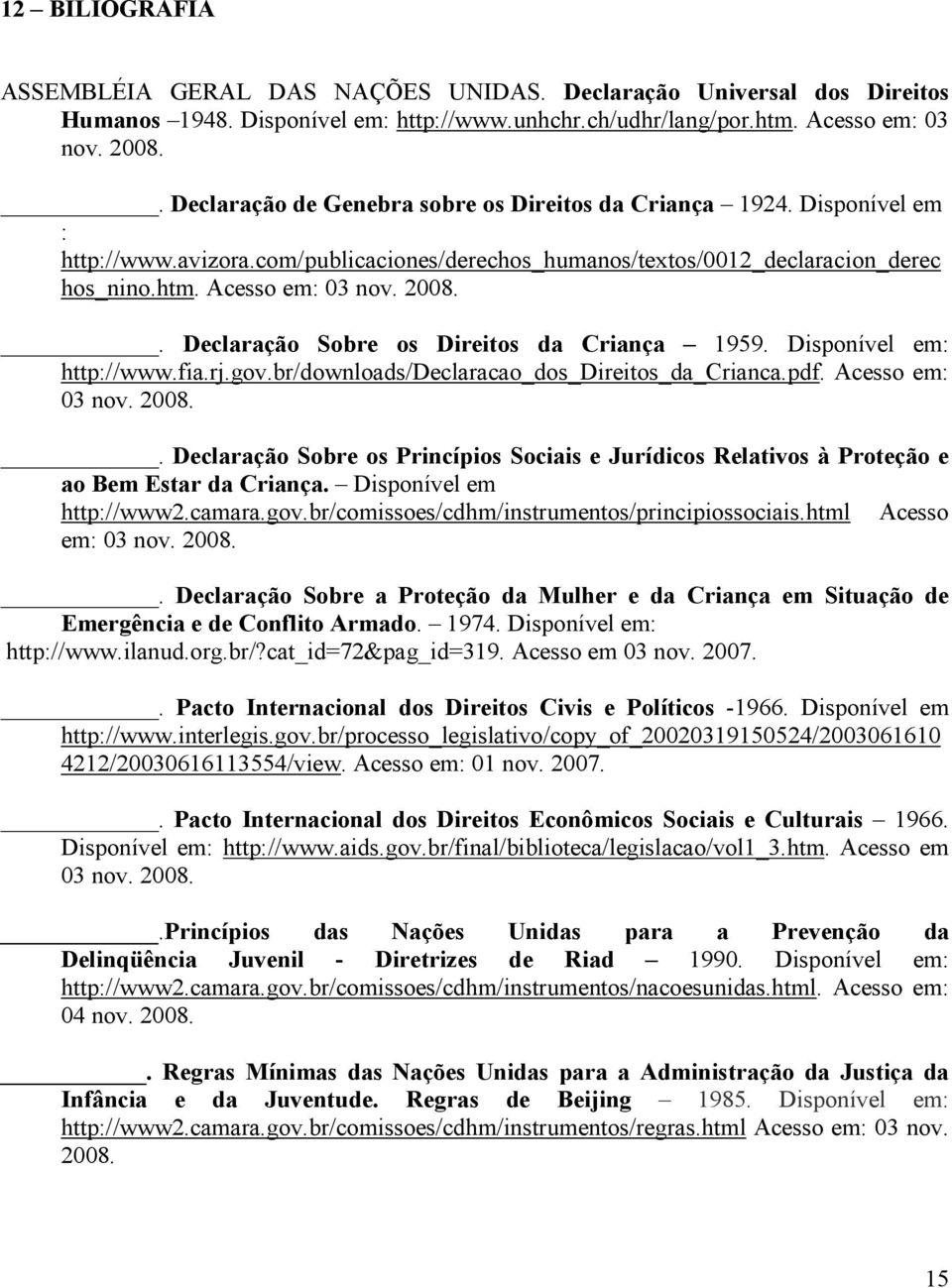 . Declaração Sobre os Direitos da Criança 1959. Disponível em: http://www.fia.rj.gov.br/downloads/declaracao_dos_direitos_da_crianca.pdf. Acesso em: 03 nov. 2008.