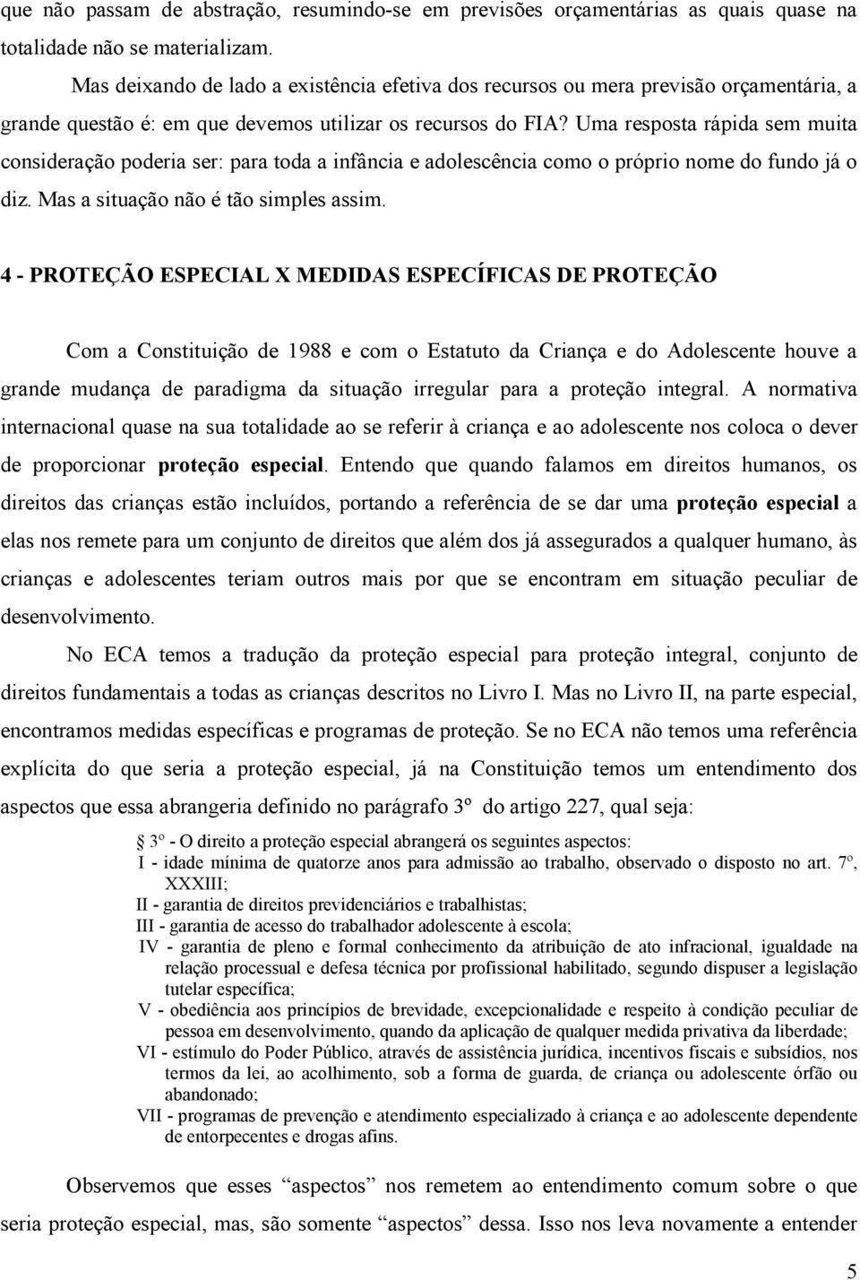 Uma resposta rápida sem muita consideração poderia ser: para toda a infância e adolescência como o próprio nome do fundo já o diz. Mas a situação não é tão simples assim.