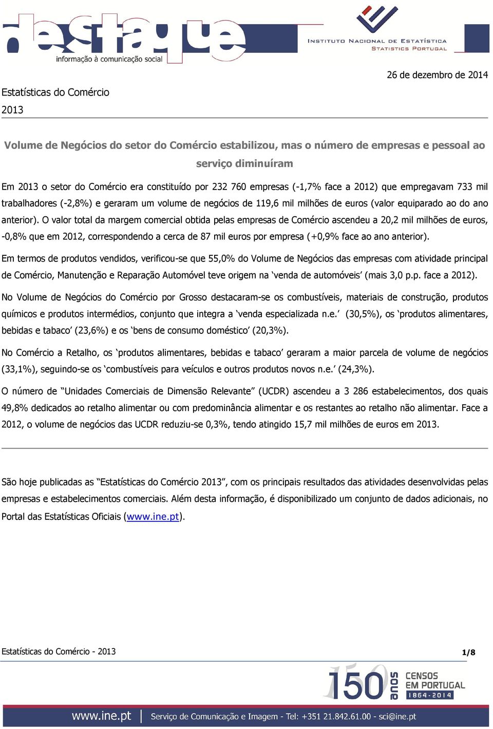 O valor total da margem comercial obtida pelas empresas de Comércio ascendeu a 20,2 mil milhões de euros, -0,8% que em 2012, correspondendo a cerca de 87 mil euros por empresa (+0,9% face ao ano