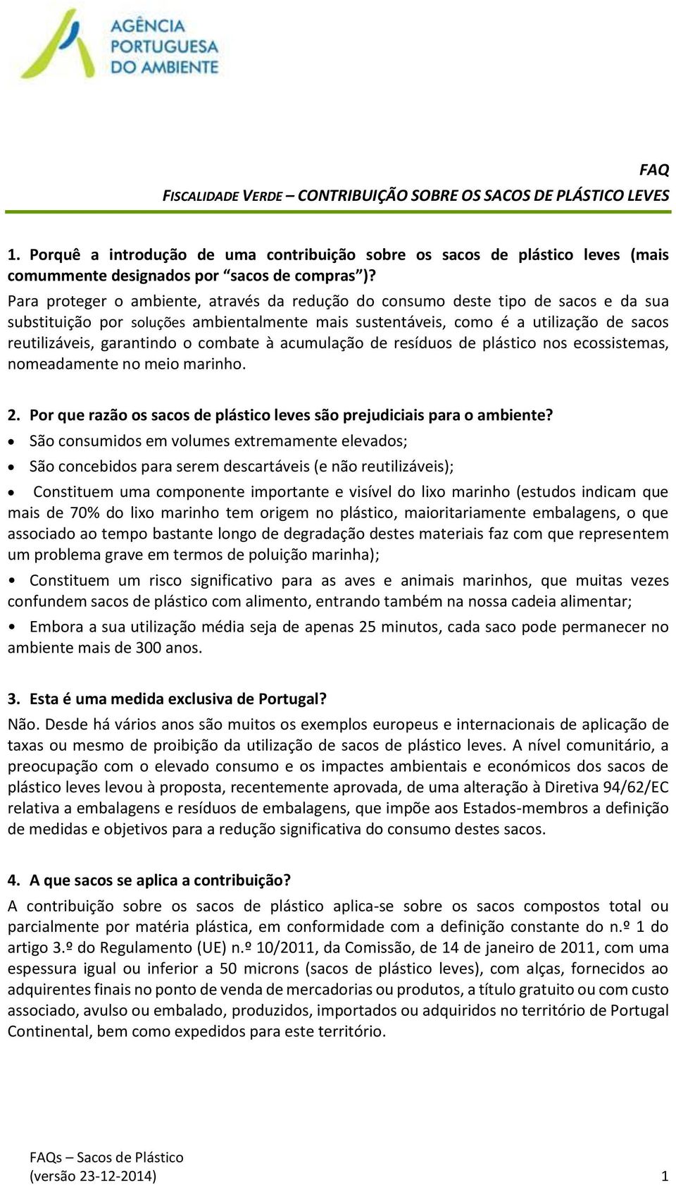 o combate à acumulação de resíduos de plástico nos ecossistemas, nomeadamente no meio marinho. 2. Por que razão os sacos de plástico leves são prejudiciais para o ambiente?