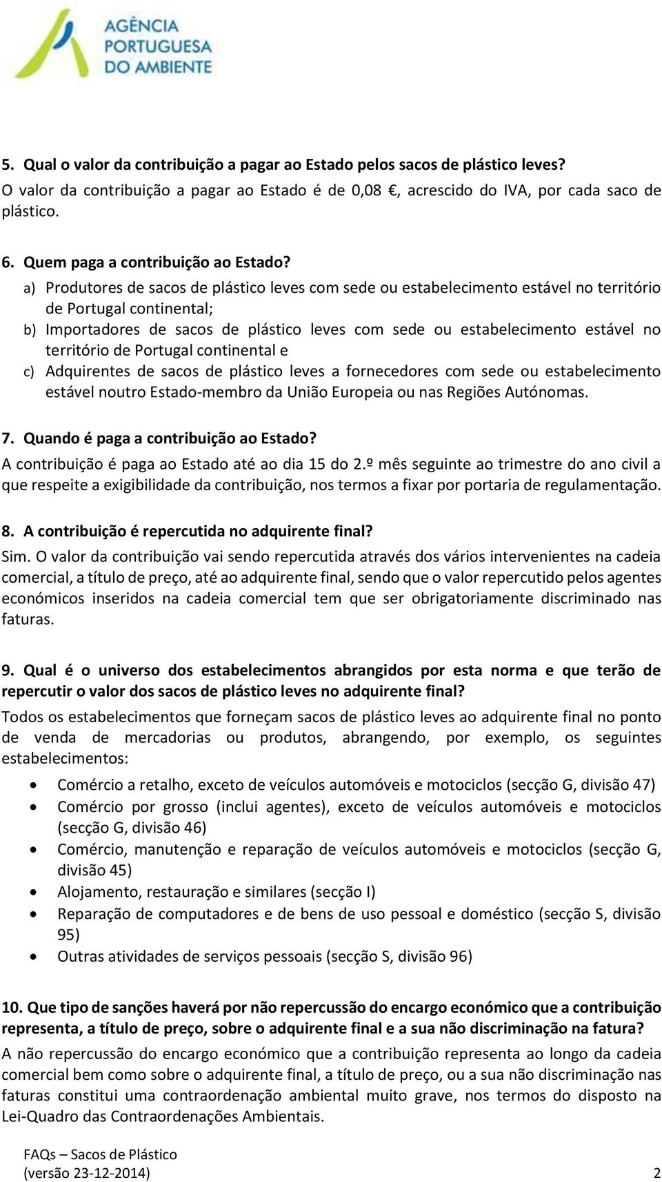 a) Produtores de sacos de plástico leves com sede ou estabelecimento estável no território de Portugal continental; b) Importadores de sacos de plástico leves com sede ou estabelecimento estável no