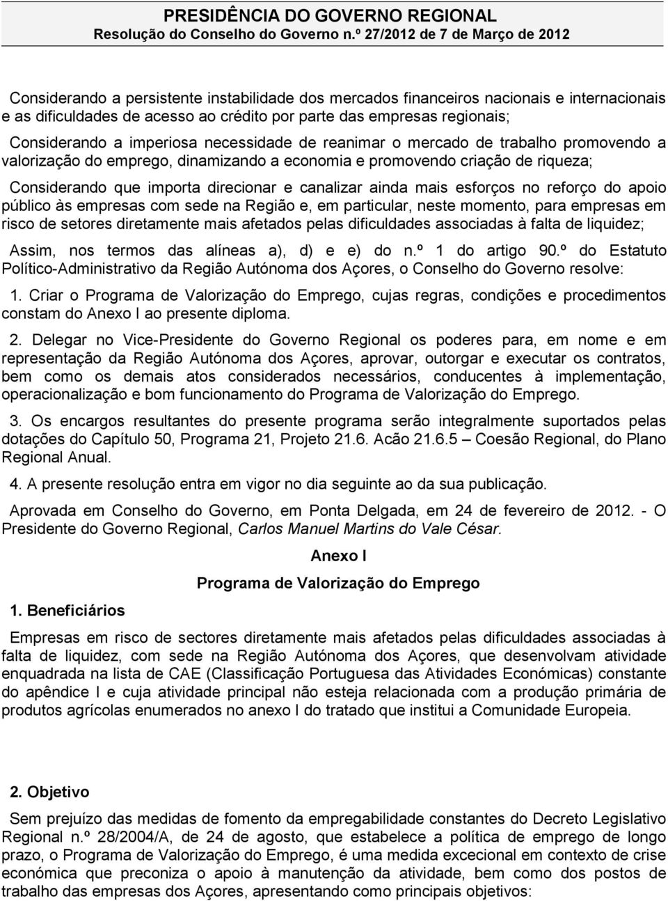 Considerando a imperiosa necessidade de reanimar o mercado de trabalho promovendo a valorização do emprego, dinamizando a economia e promovendo criação de riqueza; Considerando que importa direcionar