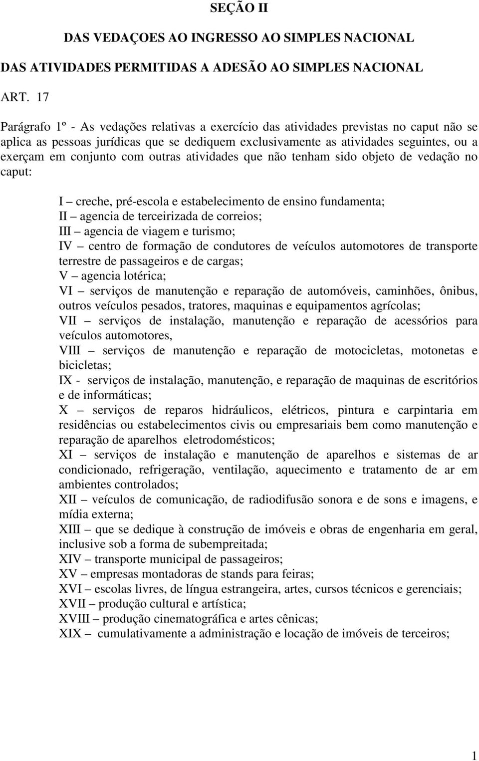 conjunto com outras atividades que não tenham sido objeto de vedação no caput: I creche, pré-escola e estabelecimento de ensino fundamenta; II agencia de terceirizada de correios; III agencia de