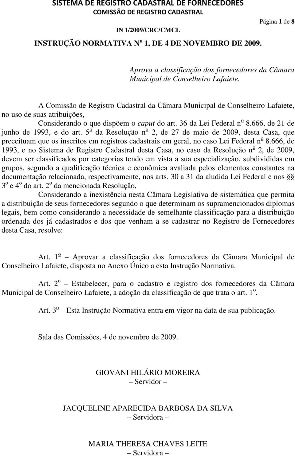 666, de 21 de junho de 1993, e do art. 5 o da Resolução n o 2, de 27 de maio de 2009, desta Casa, que preceituam que os inscritos em registros cadastrais em geral, no caso Lei Federal n o 8.