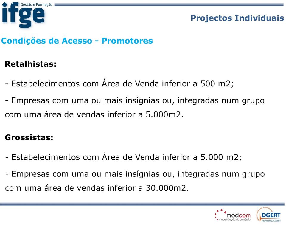 de vendas inferior a 5.000m2. Grossistas: - Estabelecimentos com Área de Venda inferior a 5.