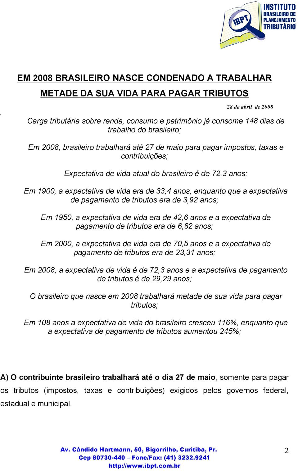 contribuições; Expectativa de vida atual do brasileiro é de 72,3 anos; Em 1900, a expectativa de vida era de 33,4 anos, enquanto que a expectativa de pagamento de tributos era de 3,92 anos; Em 1950,